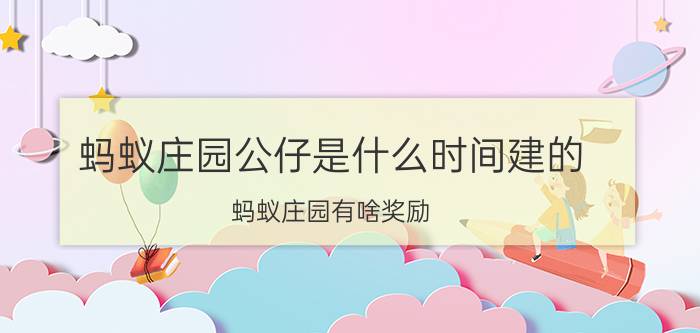 蚂蚁庄园公仔是什么时间建的 蚂蚁庄园有啥奖励？